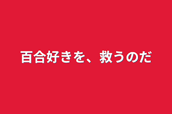 百合好きを、救うのだ