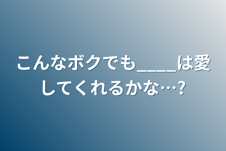 「こんなボクでも____は愛してくれるかな…?」のメインビジュアル