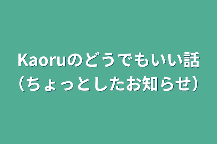 「Kaoruのどうでもいい話（ちょっとしたお知らせ）」のメインビジュアル