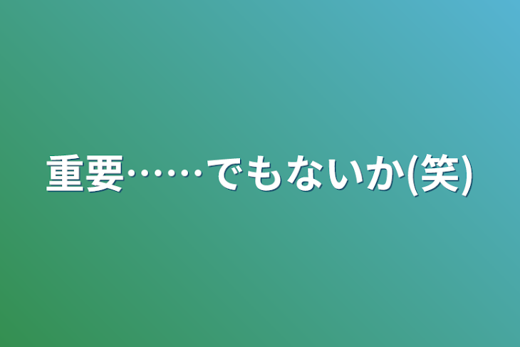 「重要……でもないか(笑)」のメインビジュアル