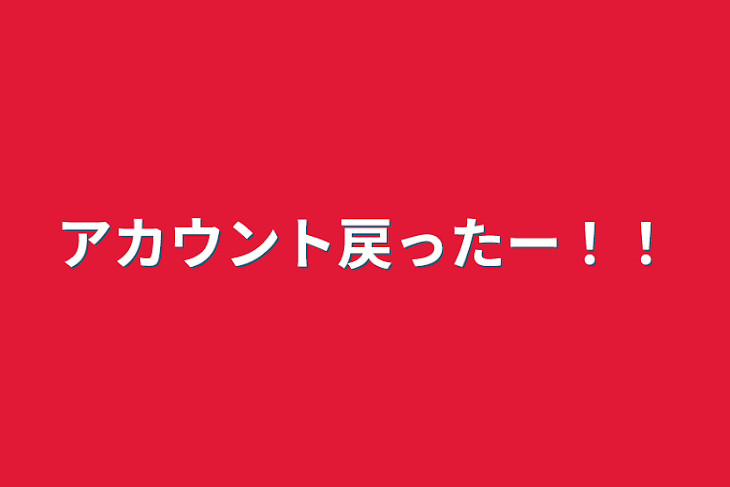 「アカウント戻ったー！！」のメインビジュアル