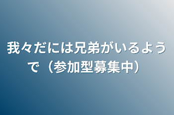 我々だには兄弟がいるようで（参加型募集〆）