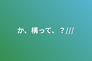 か、構って、？///