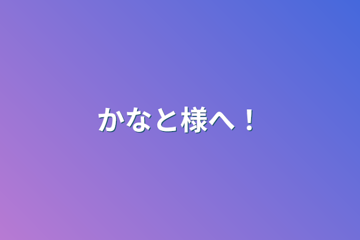 「かなと様へ！」のメインビジュアル