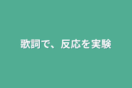 歌詞で、反応を実験