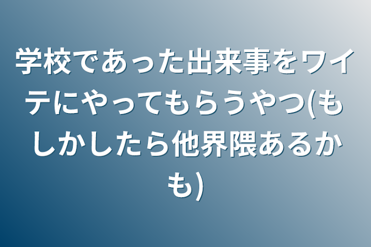 「学校であった出来事をワイテにやってもらうやつ(もしかしたら他界隈あるかも)」のメインビジュアル