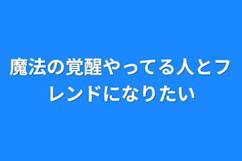 「魔法の覚醒やってる人とフレンドになりたい」のメインビジュアル