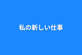 私の新しい仕事