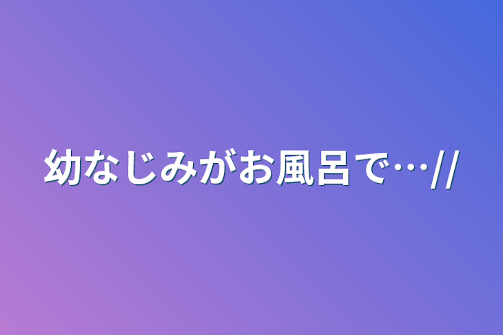 「幼なじみがお風呂で…//」のメインビジュアル