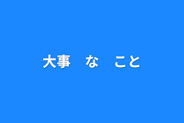 大事　な　こと