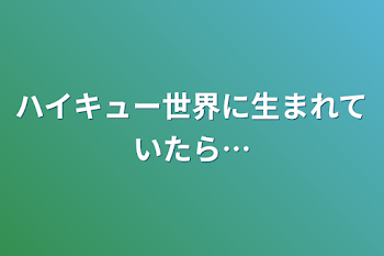 「ハイキュー世界に生まれていたら…」のメインビジュアル