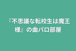 『不思議な転校生は魔王様』の曲パロ部屋