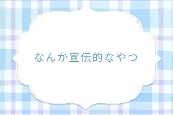 なんか宣伝的なやつ