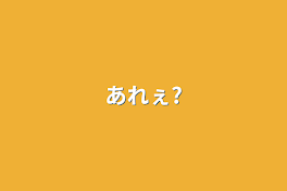 あれぇ?