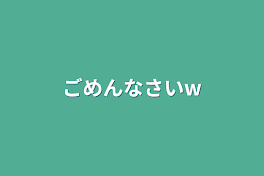 ごめんなさいw