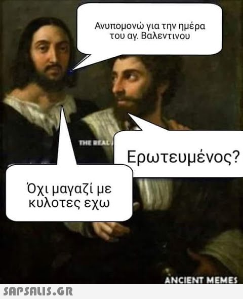 Ανυπομονώ για την ημέρα του αγ. Βαλεντινου THE REAL Ερωτευμένος? Οχι μαγαζί με κυλοτες εχω ANCIENT MEMES