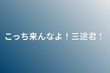 「こっち来んなよ！三途君！」のメインビジュアル