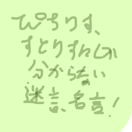 ぴちりす、すとりすにしか分からない迷言、名言集！