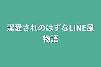 「潔愛されのはずなLINE風物語」のメインビジュアル