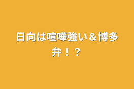 日向は喧嘩強い＆博多弁！？