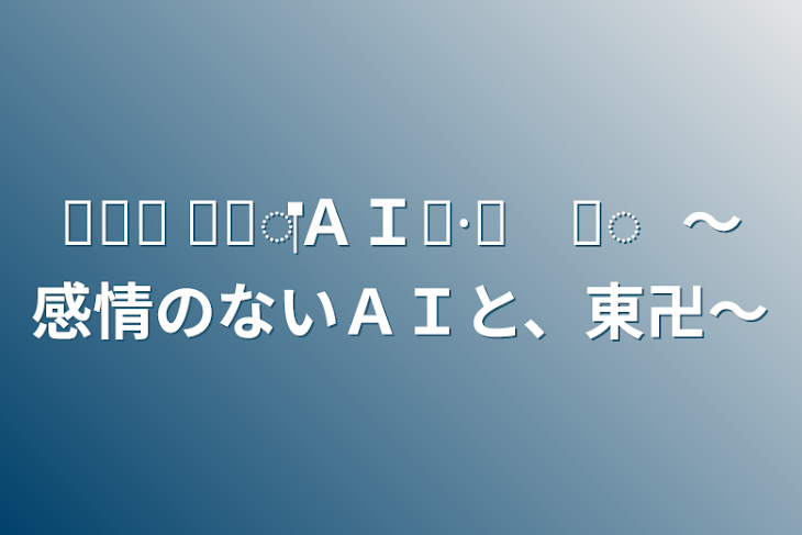 「☽︎‪𓂃 𓈒𓏸◌‬ＡＩ☾·‪𓂃 𓈒◌                   〜感情のないＡＩと、東卍〜」のメインビジュアル