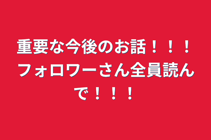 「重要な今後のお話！！！フォロワーさん全員読んで！！！」のメインビジュアル