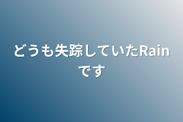 どうも失踪していたRainです