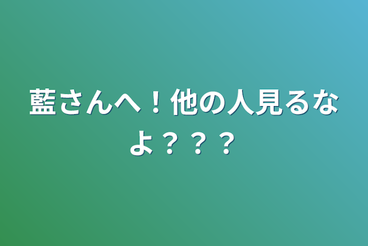 「藍さんへ！他の人見るなよ？？？」のメインビジュアル