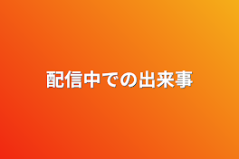 配信中での出来事