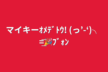 マイキーｵﾒﾃﾞﾄｳ! (っ’-‘)╮ =͟͟͞͞🎉ﾌﾞｫﾝ