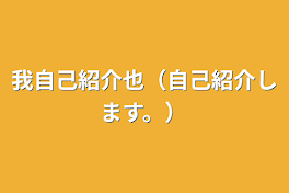 我自己紹介也（自己紹介します。）