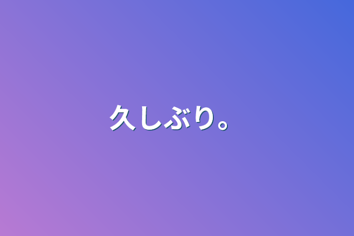 「久しぶり。」のメインビジュアル