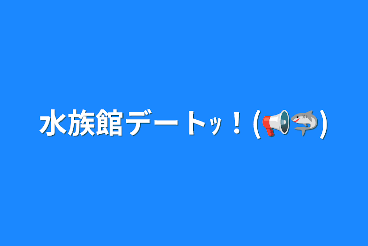 「水族館デートｯ！(📢🦈)」のメインビジュアル