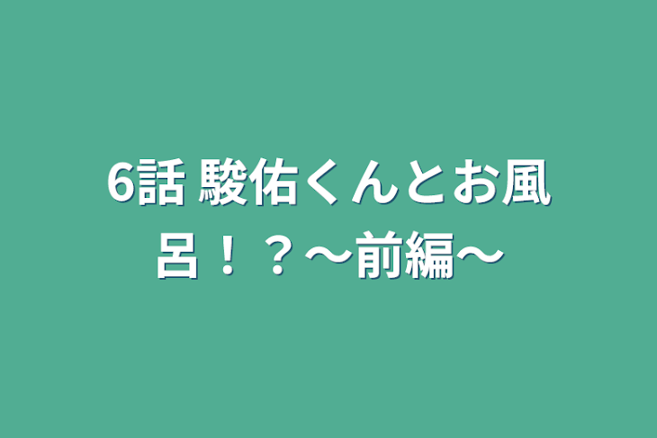 「6話 駿佑くんとお風呂！？〜前編〜」のメインビジュアル