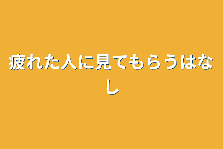 「疲れた人に見てもらう話」のメインビジュアル