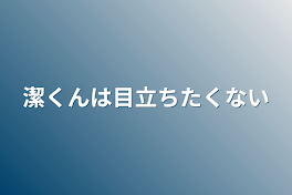 潔くんは目立ちたくない