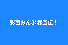 彩芭おんぷ 様宣伝！