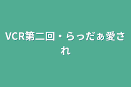 VCR第二回・らっだぁ愛され