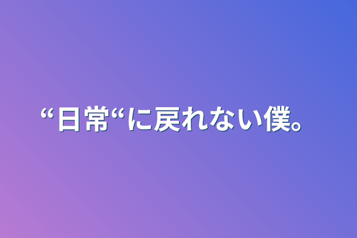 「“日常“に戻れない僕。」のメインビジュアル