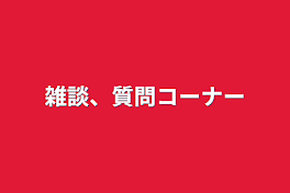 雑談、質問コーナー