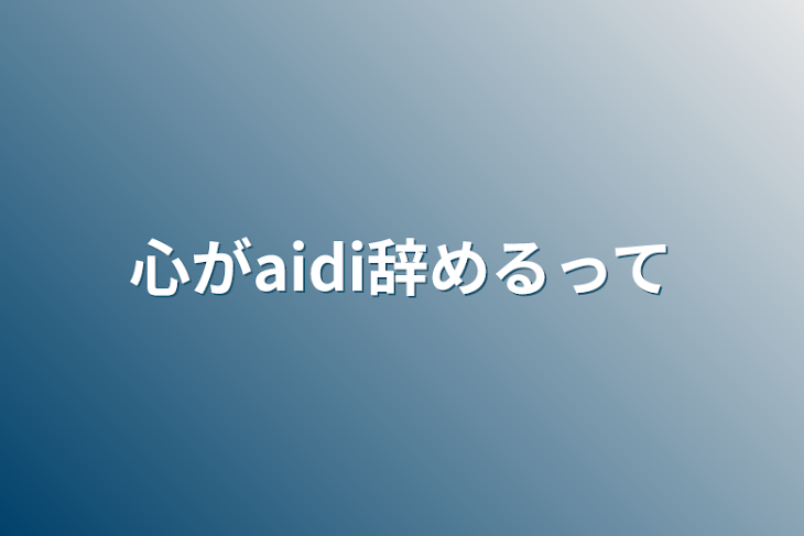 「心がaidi辞めるって」のメインビジュアル