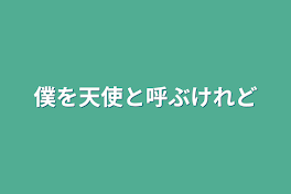 僕を天使と呼ぶけれど