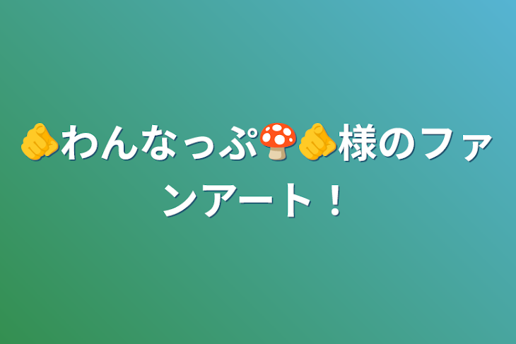 「🫵わんなっぷ🍄🫵様のファンアート！」のメインビジュアル