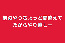 前のやつちょっと間違えてたからやり直しー