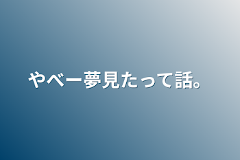 やべー夢見たって話。