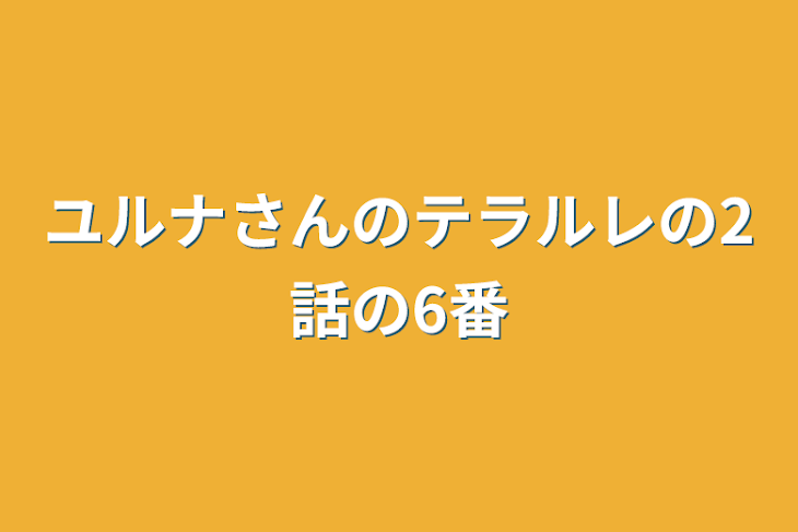 「ユルナさんのテラルレの2話の6番」のメインビジュアル