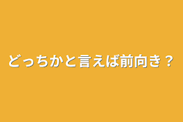 どっちかと言えば前向き？