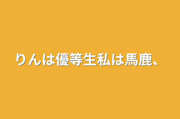 「りんは優等生私は馬鹿、」のメインビジュアル