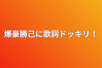 爆豪勝己に歌詞ドッキリ！