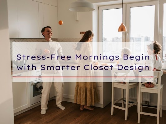 Stress-Free Mornings Begin with Smarter Closet Design